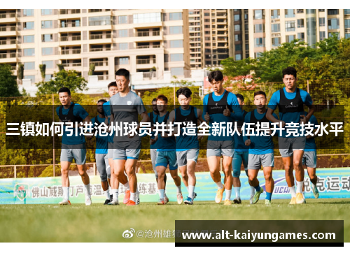 三镇如何引进沧州球员并打造全新队伍提升竞技水平