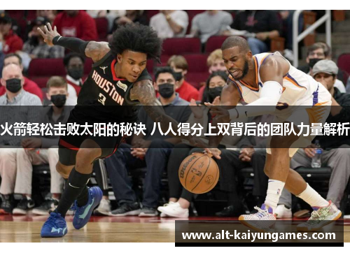 火箭轻松击败太阳的秘诀 八人得分上双背后的团队力量解析