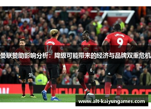 曼联赞助影响分析：降级可能带来的经济与品牌双重危机