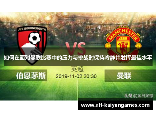 如何在面对曼联比赛中的压力与挑战时保持冷静并发挥最佳水平
