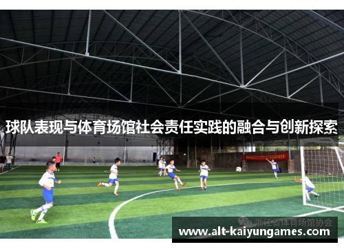 球队表现与体育场馆社会责任实践的融合与创新探索