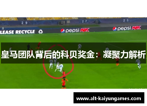 皇马团队背后的科贝奖金：凝聚力解析
