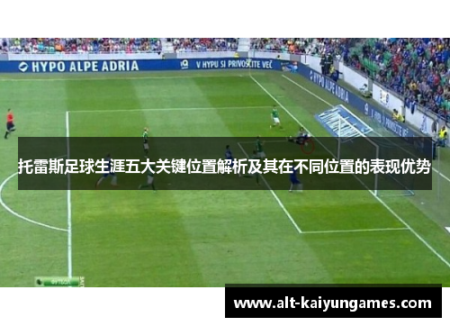 托雷斯足球生涯五大关键位置解析及其在不同位置的表现优势