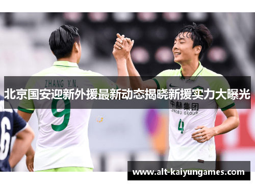 北京国安迎新外援最新动态揭晓新援实力大曝光