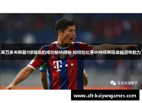 莱万多夫斯基9球背后的成功秘诀揭秘 如何在比赛中持续展现卓越进攻能力