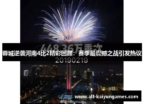 蓉城逆袭河南4比2精彩回顾:赛季最震撼之战引发热议 蓉城逆袭河南4比2精彩回顾:赛季最震撼之战引发热议