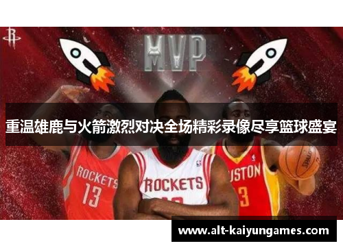 重温雄鹿与火箭激烈对决全场精彩录像尽享篮球盛宴