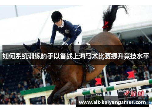 如何系统训练骑手以备战上海马术比赛提升竞技水平